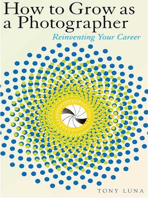 cover image of How to Grow as a Photographer: Reinventing Your Career